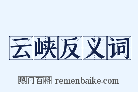 云峡反义词是什么意思的图片